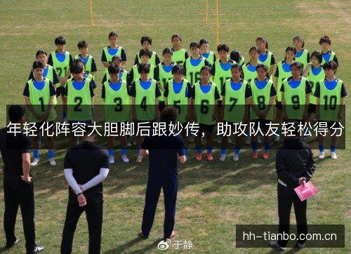 年轻化阵容大胆脚后跟妙传，助攻队友轻松得分