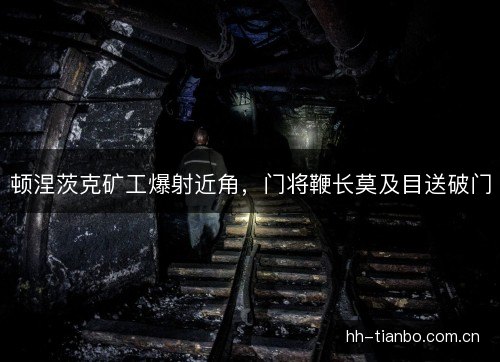 顿涅茨克矿工爆射近角,门将鞭长莫及目送破门 顿涅茨克矿工爆射近角,门将鞭长莫及目送破门