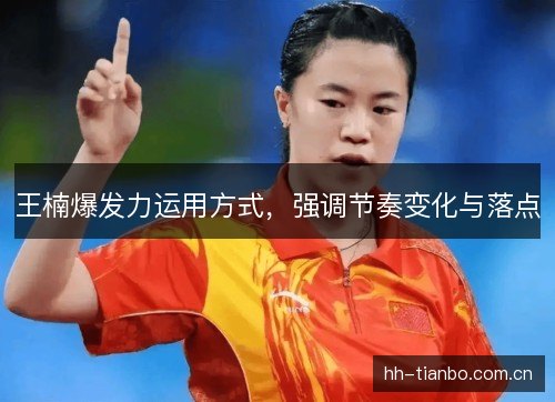 王楠爆发力运用方式,强调节奏变化与落点 王楠爆发力运用方式,强调节奏变化与落点
